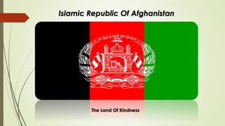 Islamic Republic Of Afghanistan
The Land Of Kindness
 