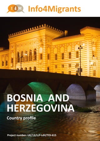 Info4Migrants
BOSNIA AND
HERZEGOVINA
Country profile
Project number: UK/13/LLP-LdV/TOI-615
 