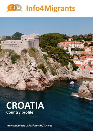 Info4Migrants
CROATIACountry profile
Project number: UK/13/LLP-LdV/TOI-615
 