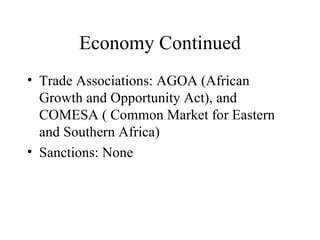 Economy Continued Trade Associations: AGOA (African Growth and Opportunity Act), and COMESA ( Common Market for Eastern and Southern Africa) Sanctions: None 