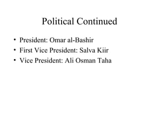 Political Continued President: Omar al-Bashir First Vice President: Salva Kiir Vice President: Ali Osman Taha 