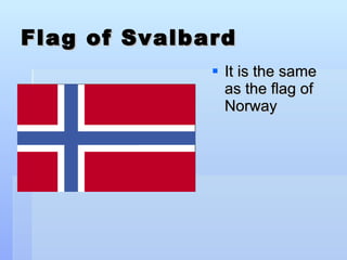 Flag of Svalbard It is the same as the flag of Norway 