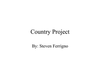 Country Project By: Steven Ferrigno 