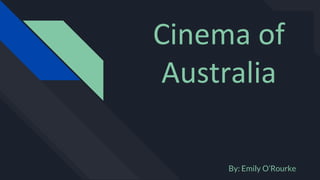 Cinema of
Australia
By: Emily O’Rourke
 