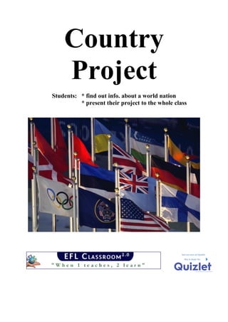 Country
Project
Students: * find out info. about a world nation
* present their project to the whole class
 