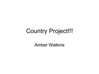Country Project!!! Amber Watkins 