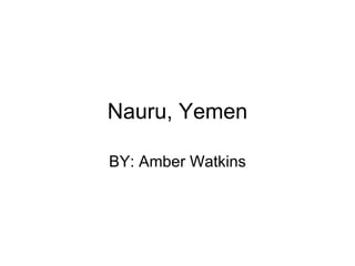 Nauru, Yemen BY: Amber Watkins 