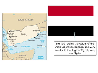 the flag retains the colors of the Arab Liberation banner, and very similar to the flags of Egypt, Iraq, and Syria. 