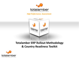 High Performance. Guaranteed. Totalamber ERP Rollout Methodology & Country Readiness Toolkit 