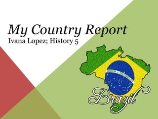 My Country Report Ivana Lopez; History 5 