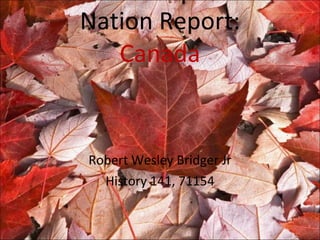 Nation Report: Canada Robert Wesley Bridger Jr History 141, 71154 