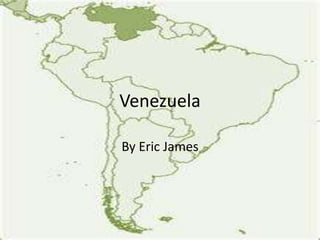 Venezuela

By Eric James
 