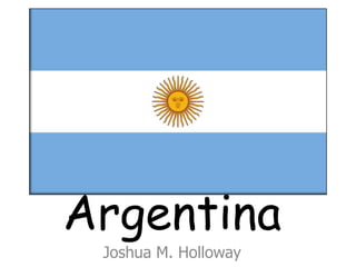 Argentina
 Joshua M. Holloway
 