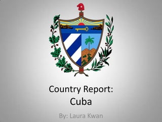 Country Report:Cuba By: Laura Kwan 