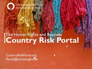 The Human Rights and Business
Country Risk Portal
CountryRiskPortal.org
Portal@humanrights.dk
 