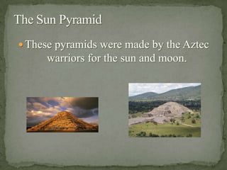 The Moon Pyramid.These pyramids were made by the Aztec  warriors for the sun and moon.