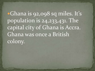 The flag of Ghana is red, yellow in the middle with a star also in the middle and green at the bottom. The red represents the blood shed to win Ghana's independence and the yellow represents the gold we had. The green represents rich agriculture and the black star is the symbol of African emancipation.