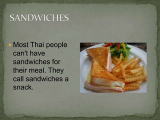 Most Thai people do not sit down to eat a proper meal because they usually eat when they are hungry, especially kids and teenagers. How they eat