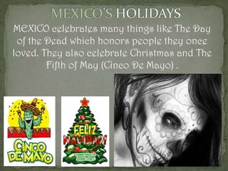 MEXICO’S CLOTHINGThese are some of the dresses that Mexican women  wear in Mexico for special days like international  days. Women in Mexico like to design and make dresses by hand which takes up to 7 to 8  weeks.