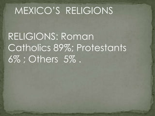 Mexico’s Gods Mexico’s people are mostly Catholic.They believe in La virgin De GuadalupeWhich is so famous in Mexico. There are a few Christian people as well..