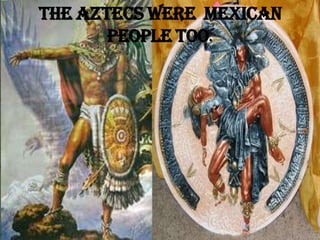 Mexican People . Aztecs were Mexican people.