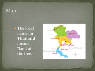 The local name for Thailand means “land of the free.”Map