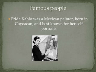 Famous People (cont.)Salma Hayek  is a Mexican actress. She received a Best Actress Oscar nomination for her role as  Frida Kahlo in the movie Frida.