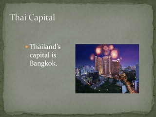 Thailand’s capital is Bangkok.Thai Capital