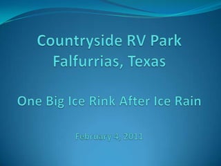 Countryside RV ParkFalfurrias, TexasOne Big Ice Rink After Ice RainFebruary 4, 2011  