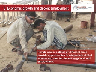 3. Economic growth and decent employment
Private sector entities of different sizes
provide opportunities to adequately skilled
women and men for decent wage and self-
employment.
 
