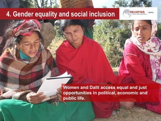 4. Gender equality and social inclusion
Women and Dalit access equal and just
opportunities in political, economic and
public life.
 