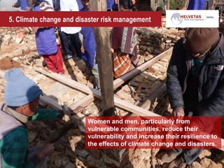 5. Climate change and disaster risk management
Women and men, particularly from
vulnerable communities, reduce their
vulnerability and increase their resilience to
the effects of climate change and disasters.
 