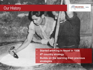 Our History
• Started working in Nepal in 1956
• 4th country strategy
• Builds on the learning from previous
strategies
 