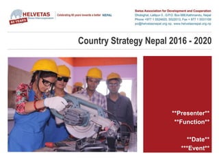Country Strategy Nepal 2016 - 2020
**Presenter**
**Function**
**Date**
***Event**
 