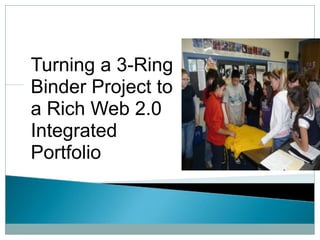 Turning a 3-Ring Binder Project to a Rich Web 2.0 Integrated Portfolio 