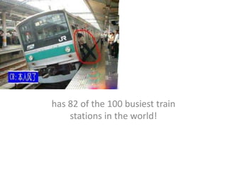 has 82 of the 100 busiest train
stations in the world!

 