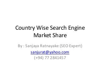 Country Wise Search Engine
Market Share
By : Sanjaya Ratnayake (SEO Expert)
sanjurat@yahoo.com
(+94) 77 2841457
 