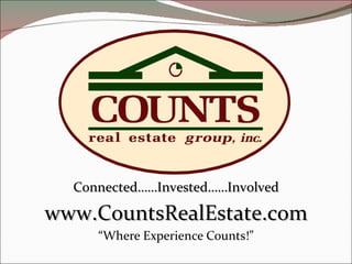 “ Where Experience Counts!” www.CountsRealEstate.com Connected……Invested……Involved 