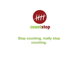 Stop counting, really stop counting. 
