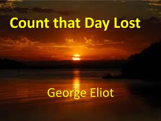 Count that Day Lost
George Eliot
 