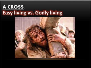 A CROSS: 
Easy living vs. Godly living 
 