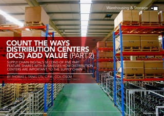 Warehousing & Storage

Count the Ways
Distribution Centers
(DCs) Add Value (Part 2)
Supply Chain Digital’s SECOND of FIVE part
feature shares with businesses how distribution
centers are important to the supply chain
By Thomas L. Tanel CTL, C.P.M., CCA, CISCM

President and CEO, CATTAN Services Group, Inc.Business Unit, Oracle

Visit us online at www.supplychaindigital.com

September 2012

 