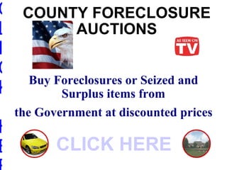 COUNTY FORECLOSURE AUCTIONS Buy Foreclosures or Seized and Surplus items from the Government at discounted prices CLICK HERE CLICK HERE 