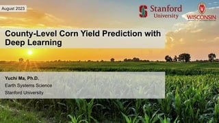 County-Level Corn Yield Prediction with
Deep Learning
Yuchi Ma, Ph.D.
Earth Systems Science
Stanford University
August 2023
 