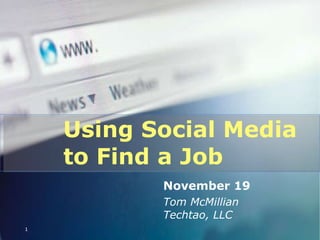 Using Social Media  to Find a Job November 19 Tom McMillian Techtao, LLC 