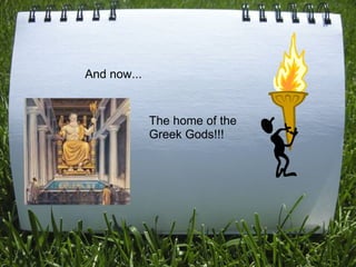 And now... The home of the Greek Gods!!! 