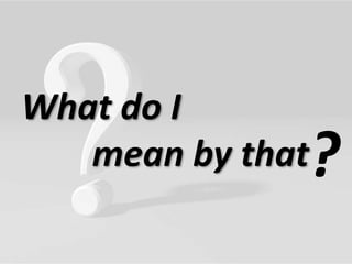 What do I
mean by that?
 