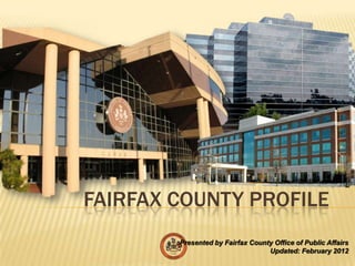 FAIRFAX COUNTY PROFILE
        Presented by Fairfax County Office of Public Affairs
                                  Updated: February 2012
 