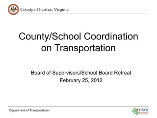 County/School Coordination on Transportation Board of Supervisors/School Board Retreat February 25, 2012 Department of Transportation  