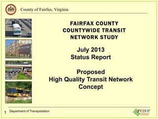 County of Fairfax, Virginia
Department of Transportation
1
July 2013
Status Report
Proposed
High Quality Transit Network
Concept
 